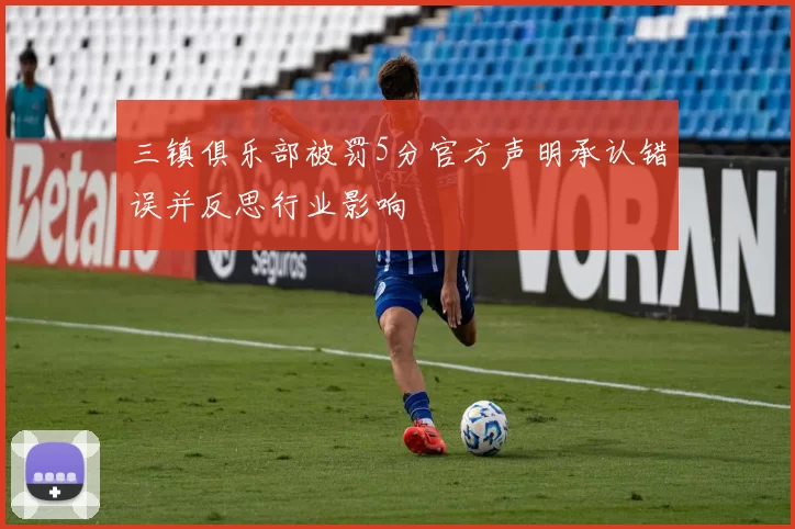 三镇俱乐部被罚5分官方声明承认错误并反思行业影响