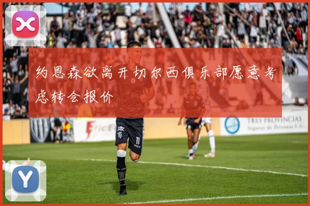 约恩森欲离开切尔西俱乐部愿意考虑转会报价